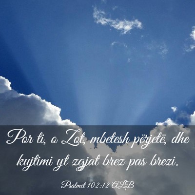 Picture 03 - Psalmet 102:12 ALB - Por ti, o Zot, mbetesh përjetë, dhe kujtimi yt - Bible Verse Picture