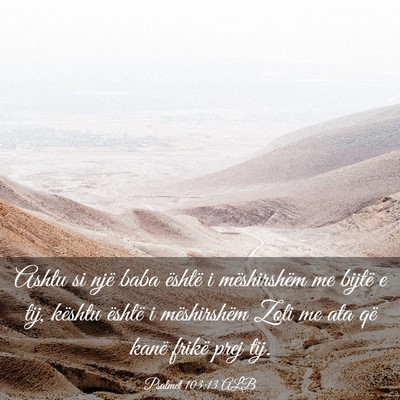 Picture 03 - Psalmet 103:13 ALB - Ashtu si një baba është i mëshirshëm me - Bible Verse Picture