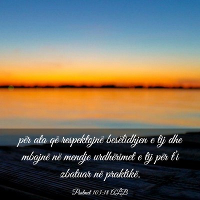 Picture 03 - Psalmet 103:18 ALB - për ata që respektojnë besëlidhjen e tij dhe - Bible Verse Picture