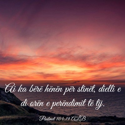 Picture 03 - Psalmet 104:19 ALB - Ai ka bërë hënën për stinët, dielli e di - Bible Verse Picture