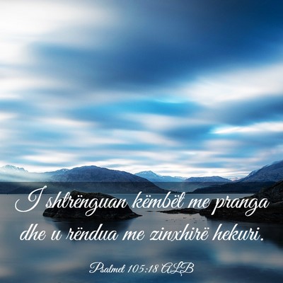 Picture 03 - Psalmet 105:18 ALB - I shtrënguan këmbët me pranga dhe u rëndua me - Bible Verse Picture