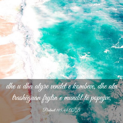Picture 03 - Psalmet 105:44 ALB - dhe u dha atyre vendet e kombeve, dhe ata - Bible Verse Picture