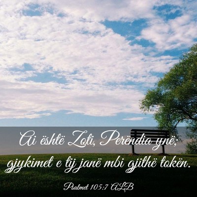 Picture 03 - Psalmet 105:7 ALB - Ai është Zoti, Perëndia ynë; gjykimet e tij - Bible Verse Picture