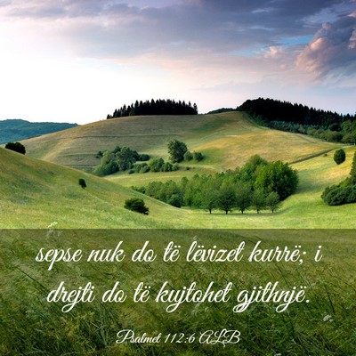 Picture 03 - Psalmet 112:6 ALB - sepse nuk do të lëvizet kurrë; i drejti do të - Bible Verse Picture