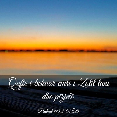 Picture 03 - Psalmet 113:2 ALB - Qoftë i bekuar emri i Zotit tani dhe - Bible Verse Picture