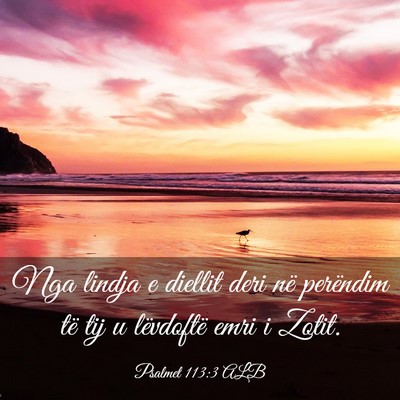 Picture 03 - Psalmet 113:3 ALB - Nga lindja e diellit deri në perëndim të tij u - Bible Verse Picture