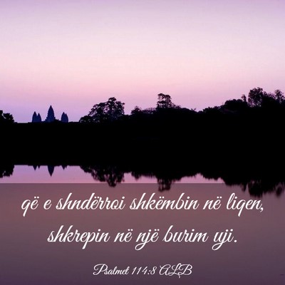 Picture 03 - Psalmet 114:8 ALB - që e shndërroi shkëmbin në liqen, shkrepin - Bible Verse Picture