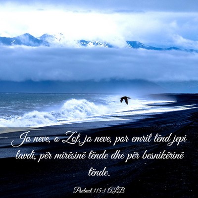 Picture 03 - Psalmet 115:1 ALB - Jo neve, o Zot, jo neve, por emrit tënd jepi - Bible Verse Picture
