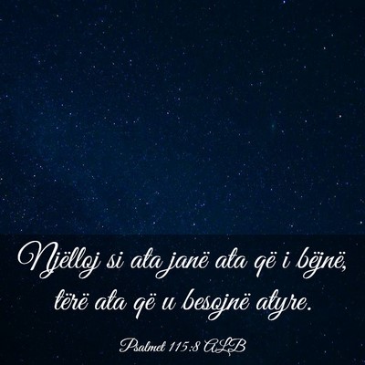 Picture 03 - Psalmet 115:8 ALB - Njëlloj si ata janë ata që i bëjnë, tërë - Bible Verse Picture