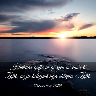 Picture 03 - Psalmet 118:26 ALB - I bekuar qoftë ai që vjen në emër të Zotit; - Bible Verse Picture