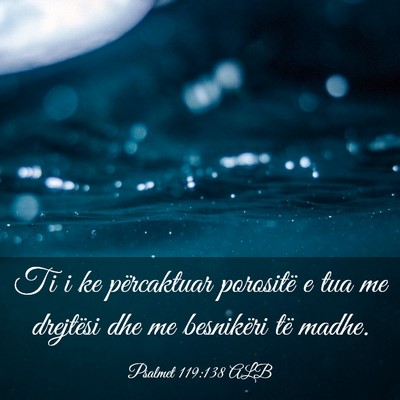 Picture 03 - Psalmet 119:138 ALB - Ti i ke përcaktuar porositë e tua me drejtësi - Bible Verse Picture