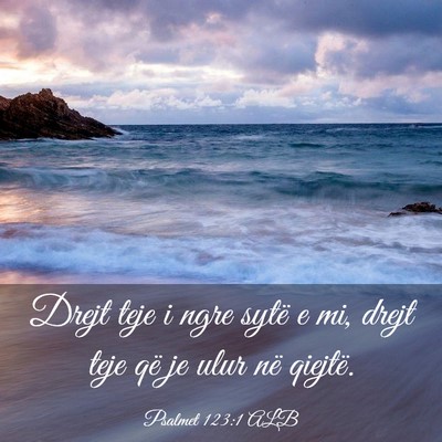 Picture 03 - Psalmet 123:1 ALB - Drejt teje i ngre sytë e mi, drejt teje që je - Bible Verse Picture