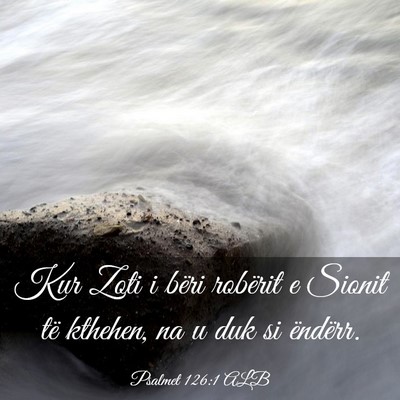 Picture 03 - Psalmet 126:1 ALB - Kur Zoti i bëri robërit e Sionit të kthehen, - Bible Verse Picture