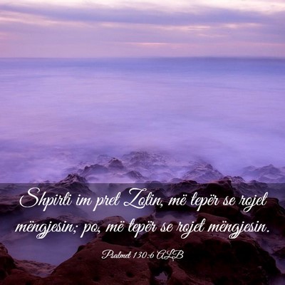 Picture 03 - Psalmet 130:6 ALB - Shpirti im pret Zotin, më tepër se rojet - Bible Verse Picture