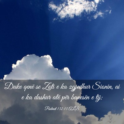 Picture 03 - Psalmet 132:13 ALB - Duke qenë se Zoti e ka zgjedhur Sionin, ai e ka - Bible Verse Picture