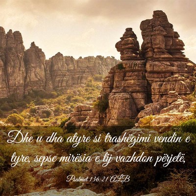 Picture 03 - Psalmet 136:21 ALB - Dhe u dha atyre si trashëgimi vendin e tyre, - Bible Verse Picture