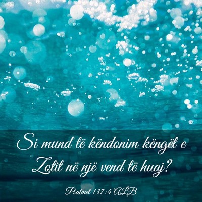Picture 03 - Psalmet 137:4 ALB - Si mund të këndonim këngët e Zotit në një - Bible Verse Picture