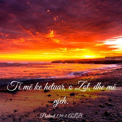 Picture 03 - Psalmet 139:1 ALB - Ti më ke hetuar, o Zot, dhe më - Bible Verse Picture