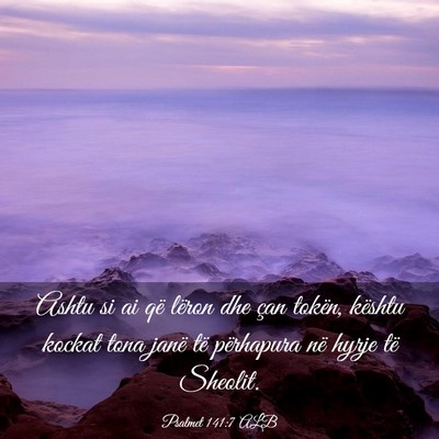 Picture 03 - Psalmet 141:7 ALB - Ashtu si ai që lëron dhe çan tokën, kështu - Bible Verse Picture