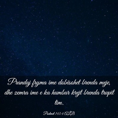 Picture 03 - Psalmet 143:4 ALB - Prandaj fryma ime dobësohet brenda meje, dhe - Bible Verse Picture