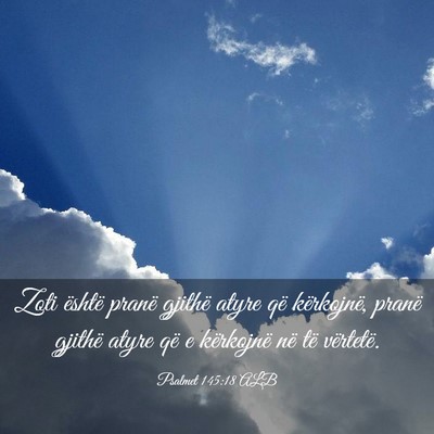 Picture 03 - Psalmet 145:18 ALB - Zoti është pranë gjithë atyre që kërkojnë, - Bible Verse Picture