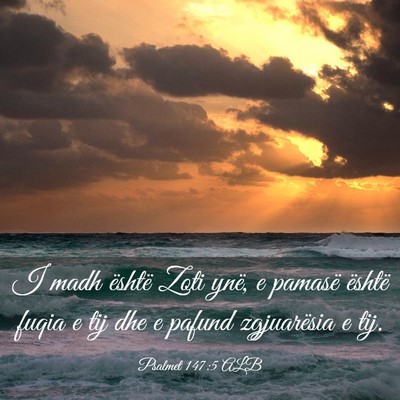 Picture 03 - Psalmet 147:5 ALB - I madh është Zoti ynë, e pamasë është fuqia - Bible Verse Picture