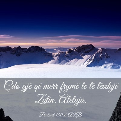 Picture 03 - Psalmet 150:6 ALB - Çdo gjë që merr frymë le të lëvdojë Zotin. - Bible Verse Picture