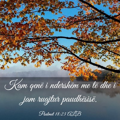 Picture 03 - Psalmet 18:23 ALB - Kam qenë i ndershëm me të dhe i jam ruajtur - Bible Verse Picture