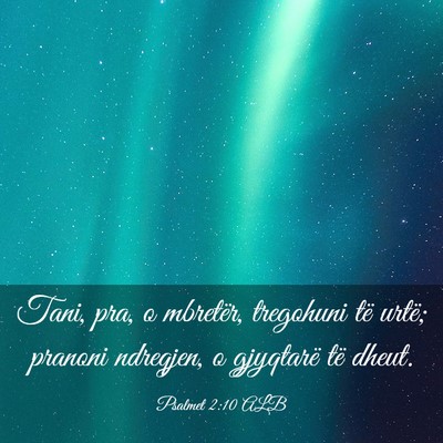 Picture 03 - Psalmet 2:10 ALB - Tani, pra, o mbretër, tregohuni të urtë; - Bible Verse Picture