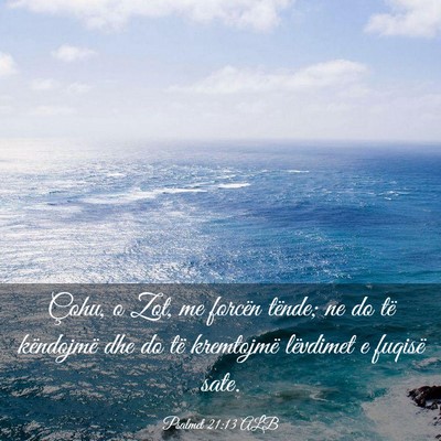 Picture 03 - Psalmet 21:13 ALB - Çohu, o Zot, me forcën tënde; ne do të - Bible Verse Picture