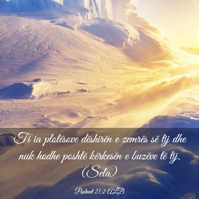 Picture 03 - Psalmet 21:2 ALB - Ti ia plotësove dëshirën e zemrës së tij dhe - Bible Verse Picture