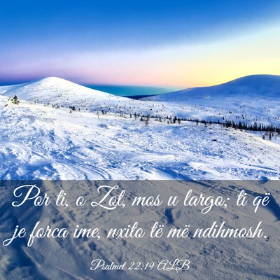 Picture 03 - Psalmet 22:19 ALB - Por ti, o Zot, mos u largo; ti që je forca ime, - Bible Verse Picture