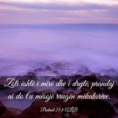 Picture 03 - Psalmet 25:8 ALB - Zoti është i mirë dhe i drejtë, prandaj ai do - Bible Verse Picture