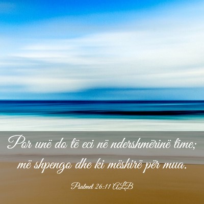 Picture 03 - Psalmet 26:11 ALB - Por unë do të eci në ndershmërinë time; më - Bible Verse Picture