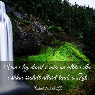 Picture 03 - Psalmet 26:6 ALB - Unë i laj duart e mia në çiltërsi dhe i shkoi - Bible Verse Picture
