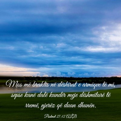Picture 03 - Psalmet 27:12 ALB - Mos më braktis në dëshirat e armiqve të mi, - Bible Verse Picture
