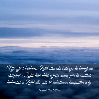 Picture 03 - Psalmet 27:4 ALB - Një gjë i kërkova Zotit dhe atë kërkoj: të - Bible Verse Picture
