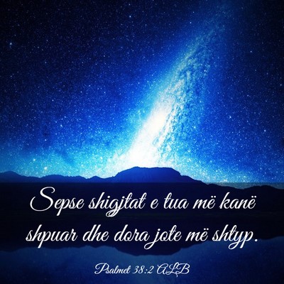 Picture 03 - Psalmet 38:2 ALB - Sepse shigjtat e tua më kanë shpuar dhe dora - Bible Verse Picture