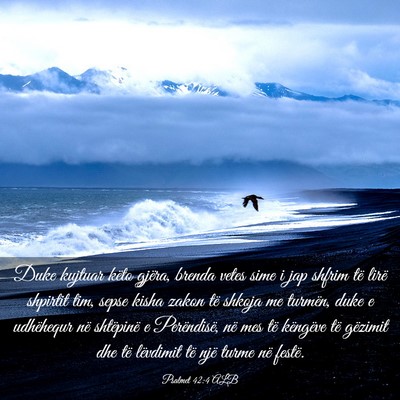 Picture 03 - Psalmet 42:4 ALB - Duke kujtuar këto gjëra, brenda vetes sime i - Bible Verse Picture