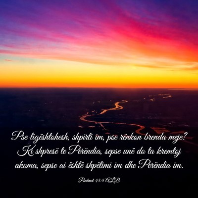 Picture 03 - Psalmet 43:5 ALB - Pse ligështohesh, shpirti im, pse rënkon brenda - Bible Verse Picture