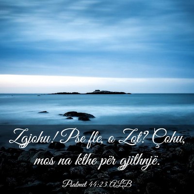 Picture 03 - Psalmet 44:23 ALB - Zgjohu! Pse fle, o Zot? Çohu, mos na kthe për - Bible Verse Picture