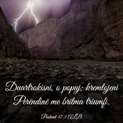 Picture 03 - Psalmet 47:1 ALB - Duartrokisni, o popuj; kremtojeni Perëndinë me - Bible Verse Picture