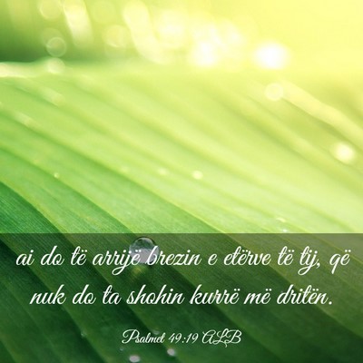 Picture 03 - Psalmet 49:19 ALB - ai do të arrijë brezin e etërve të tij, që - Bible Verse Picture
