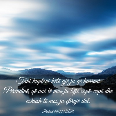 Picture 03 - Psalmet 50:22 ALB - Tani kuptoni këtë gjë ju që harroni - Bible Verse Picture