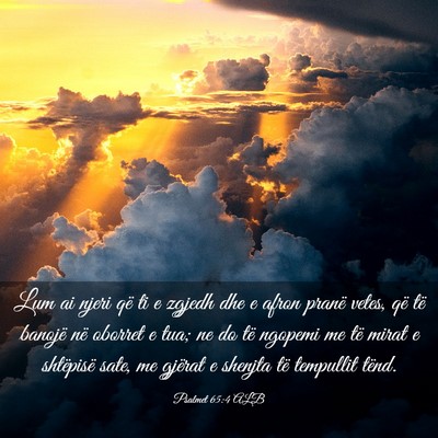 Picture 03 - Psalmet 65:4 ALB - Lum ai njeri që ti e zgjedh dhe e afron pranë - Bible Verse Picture