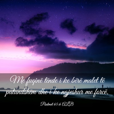 Picture 03 - Psalmet 65:6 ALB - Me fuqinë tënde i ke bërë malet të - Bible Verse Picture