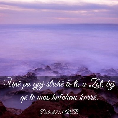 Picture 03 - Psalmet 71:1 ALB - Unë po gjej strehë te ti, o Zot, bëj që të - Bible Verse Picture