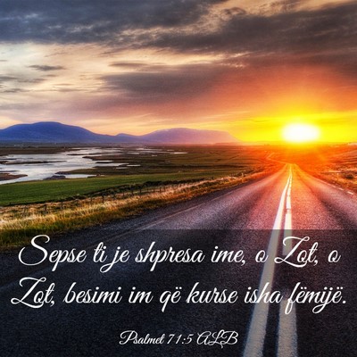 Picture 03 - Psalmet 71:5 ALB - Sepse ti je shpresa ime, o Zot, o Zot, besimi im - Bible Verse Picture