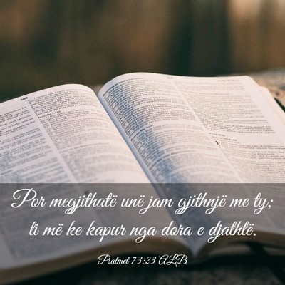 Picture 03 - Psalmet 73:23 ALB - Por megjithatë unë jam gjithnjë me ty; ti më - Bible Verse Picture