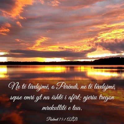 Picture 03 - Psalmet 75:1 ALB - Ne të lëvdojmë, o Perëndi, ne të lëvdojmë, - Bible Verse Picture